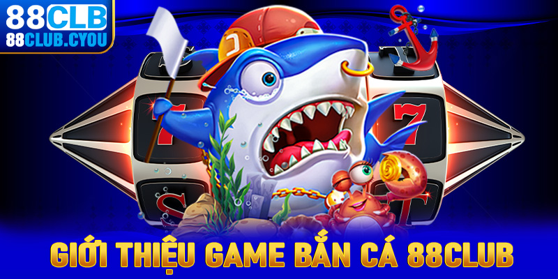 Giới thiệu về sảnh game bắn cá 88Club 