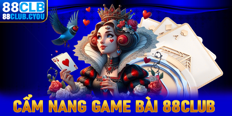 Cẩm nang chung về sảnh game bài 88Club 