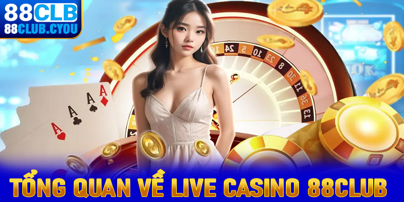 Giới thiệu tổng quan về sòng bạc live casino 88Club 