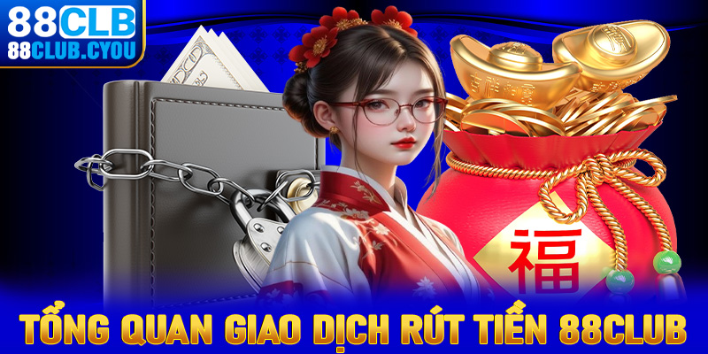 Tổng quan chung về giao dịch rút tiền 88Club 