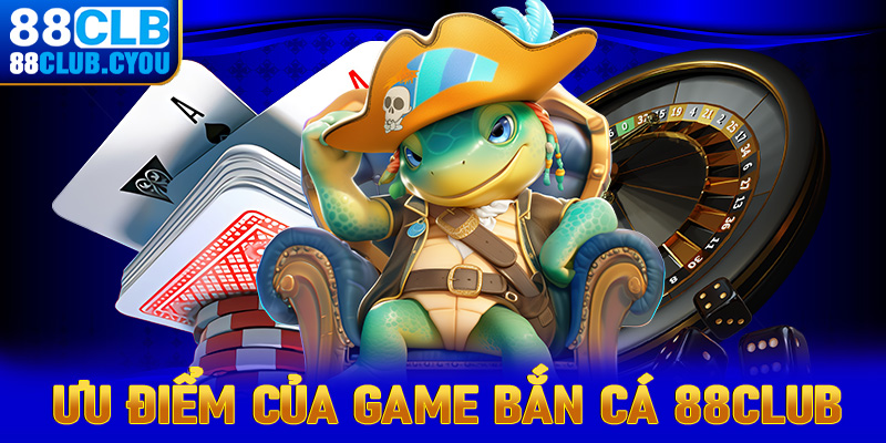 Những ưu điểm sảnh game bắn cá 88club hiện đang sở hữu 