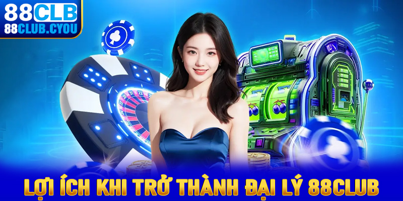 Những lợi ích anh em sẽ nhận được khi trở thành đại lý 88club 