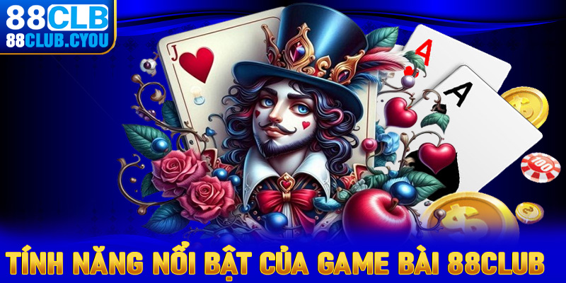 Những tính năng nổi bật của sảnh game bài 88club đang sở hữu 