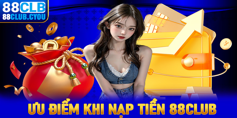 Ưu điểm của hệ thống nạp tiền 88club hiện đang sở hữu 