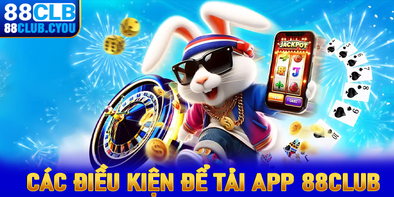 Những điều kiện cần chấp thuận để tải app 88club thành công về thiết bị cá nhân 