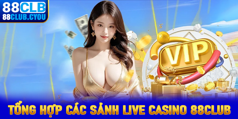 Tổng hợp các sảnh cá cược live casino 88Club đang được nhiều người chơi quan tâm đến nhất