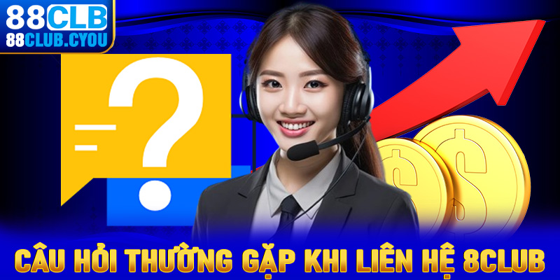 Những thắc mắc thường gặp trong quá trình liên hệ 88club